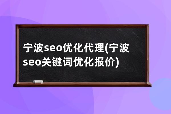 宁波seo优化代理(宁波seo关键词优化报价)